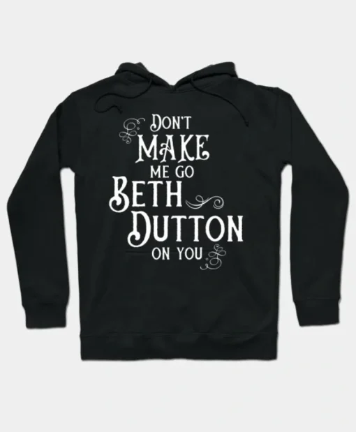 Don't Make Me Go Beth Dutton On You Hoodie For Men And Women